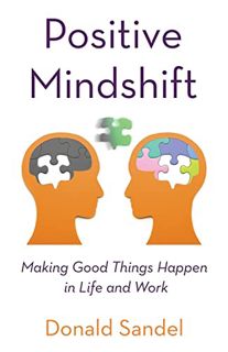 GET [KINDLE PDF EBOOK EPUB] Positive Mindshift: Making Good Things Happen in Life and Work by  Donal