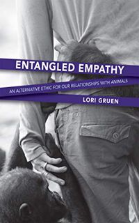 View [PDF EBOOK EPUB KINDLE] Entangled Empathy: An Alternative Ethic for Our Relationships with Anim