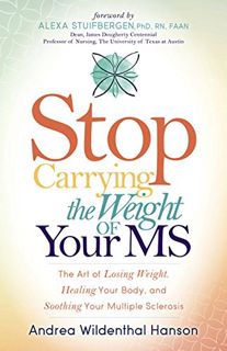 READ KINDLE PDF EBOOK EPUB Stop Carrying the Weight of Your MS: The Art of Losing Weight, Healing Yo