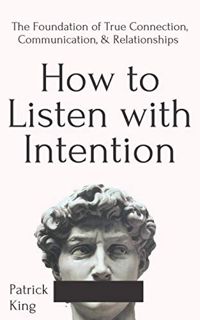Access EPUB KINDLE PDF EBOOK How to Listen with Intention: The Foundation of True Connection, Commun