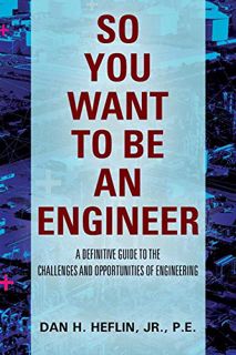 [Read] [PDF EBOOK EPUB KINDLE] So You Want to Be an Engineer: A Definitive Guide to the Challenges a