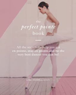 Access PDF EBOOK EPUB KINDLE The Perfect Pointe Book by  Lisa Howell B.Phty 📁