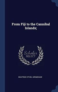 [View] EPUB KINDLE PDF EBOOK From Fiji to the Cannibal Islands; by  Beatrice Ethel Grimshaw 💏