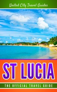 [ACCESS] KINDLE PDF EBOOK EPUB St Lucia: The Official Travel Guide by  United City Travel Guides 📄