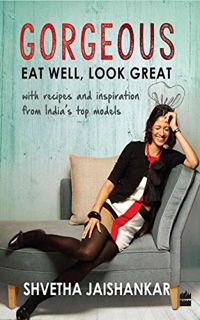 READ [EBOOK EPUB KINDLE PDF] Gorgeous: Eat Well, Look Great by  Shvetha Jaishankar 📑