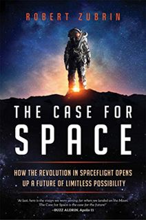 ACCESS [KINDLE PDF EBOOK EPUB] The Case for Space: How the Revolution in Spaceflight Opens Up a Futu