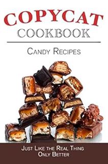 [GET] PDF EBOOK EPUB KINDLE Candy Recipes Copycat Cookbook: Just Like the Real Thing Only Better (Co