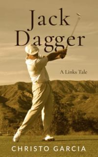 ACCESS [EPUB KINDLE PDF EBOOK] Jack Dagger: A Links Tale by  Christo Garcia 🖋️