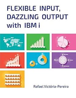 View PDF EBOOK EPUB KINDLE Flexible Input, Dazzling Output with IBM i by Rafael Victória-Pereira 💛