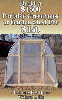 ACCESS [KINDLE PDF EBOOK EPUB] Build a $1500 Portable Greenhouse or Garden Shed For $150 In Just a f