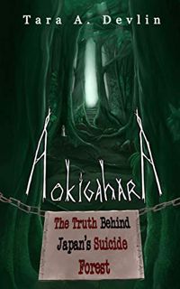 ACCESS EPUB KINDLE PDF EBOOK Aokigahara: The Truth Behind Japan's Suicide Forest by  Tara A. Devlin