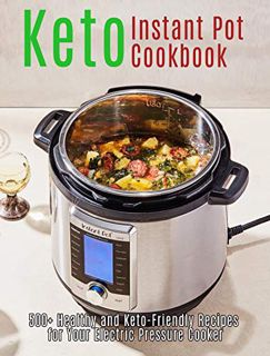 [Read] [EBOOK EPUB KINDLE PDF] Keto Instant Pot Cookbook: 500+ Healthy and Keto-Friendly Recipes for