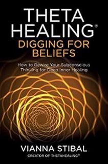 [Access] [KINDLE PDF EBOOK EPUB] ThetaHealing®: Digging for Beliefs: How to Rewire Your Subconscious