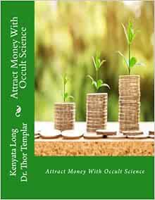 Get [EBOOK EPUB KINDLE PDF] Attract Money With Occult Science by Kenyata Long,Dr. Thor Templar 🖍️
