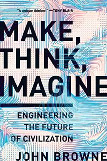 [Read] [PDF EBOOK EPUB KINDLE] Make, Think, Imagine: Engineering the Future of Civilization by  John