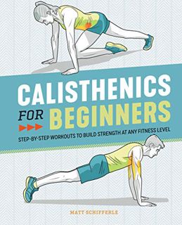 ACCESS EBOOK EPUB KINDLE PDF Calisthenics for Beginners: Step-by-Step Workouts to Build Strength at