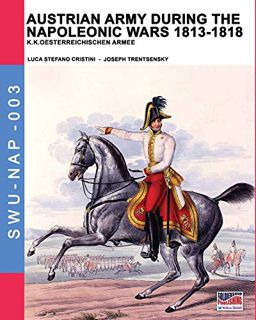 [View] EPUB KINDLE PDF EBOOK Austrian Army during the Napoleonic wars 1813-1818: K.K.Oesterreichisch