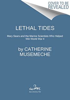 GET PDF EBOOK EPUB KINDLE Lethal Tides: Mary Sears and the Marine Scientists Who Helped Win World Wa