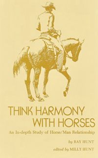 View [PDF EBOOK EPUB KINDLE] Think Harmony With Horses: An In-Depth Study of Horse/Man Relationship