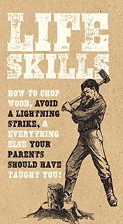 [ACCESS] [EBOOK EPUB KINDLE PDF] Life Skills: How to chop wood, avoid a lightning strike, and everyt