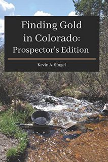 Read [EBOOK EPUB KINDLE PDF] Finding Gold in Colorado: Prospector’s Edition: A guide to Colorado's c