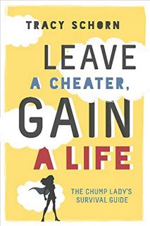 GET PDF EBOOK EPUB KINDLE Leave a Cheater, Gain a Life: The Chump Lady's Survival Guide by  Tracy Sc