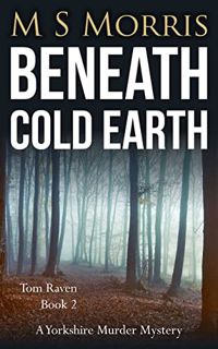 [ACCESS] EBOOK EPUB KINDLE PDF Beneath Cold Earth: A Yorkshire Murder Mystery (DCI Tom Raven Crime T