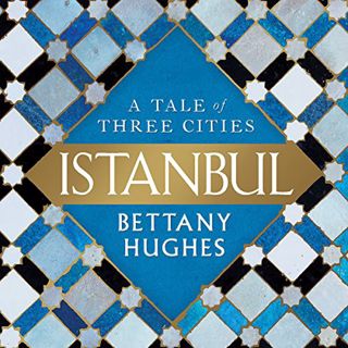 GET PDF EBOOK EPUB KINDLE Istanbul: A Tale of Three Cities by  Bettany Hughes,Bettany Hughes,Hachett
