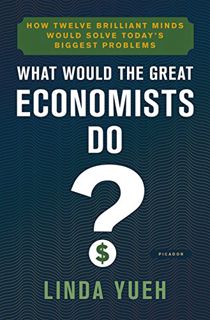 [Access] [PDF EBOOK EPUB KINDLE] What Would the Great Economists Do?: How Twelve Brilliant Minds Wou
