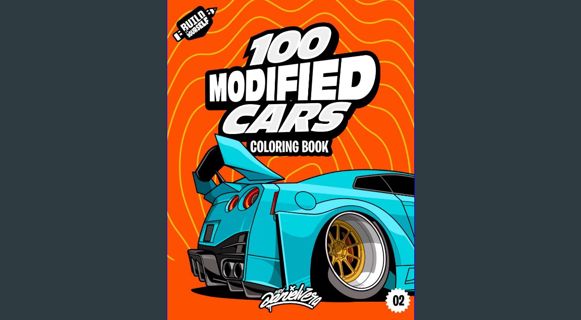 EBOOK [PDF] 100 Modified Cars Coloring Book: Fun automotive adventure with 100 coloring pages for ki