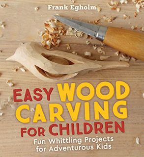 GET [EBOOK EPUB KINDLE PDF] Easy Wood Carving for Children: Fun Whittling Projects for Adventurous K
