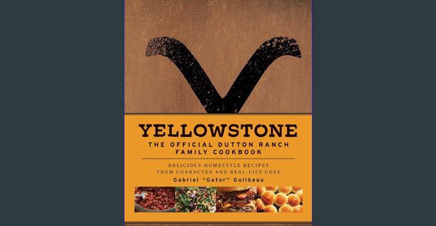 PDF 📚 Yellowstone: The Official Dutton Ranch Family Cookbook: Delicious Homestyle Recipes from