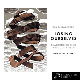 Get EPUB KINDLE PDF EBOOK Losing Ourselves: Learning to Live Without a Self by  Jay L. Garfield,Eric