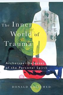 [View] [EBOOK EPUB KINDLE PDF] The Inner World of Trauma: Archetypal Defences of the Personal Spirit