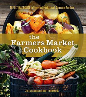 [Get] KINDLE PDF EBOOK EPUB The Farmers Market Cookbook: The Ultimate Guide to Enjoying Fresh, Local