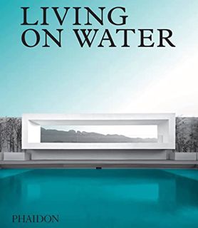 Get [EBOOK EPUB KINDLE PDF] Living on Water: Contemporary Houses Framed By Water by  Phaidon Editors