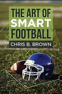 [READ] KINDLE PDF EBOOK EPUB The Art of Smart Football by Chris B. Brown 📪