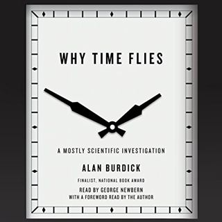 [Access] EPUB KINDLE PDF EBOOK Why Time Flies: A Mostly Scientific Investigation by  Alan Burdick,Ge