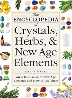 READ EPUB KINDLE PDF EBOOK The Encyclopedia of Crystals, Herbs, and New Age Elements: An A to Z Guid