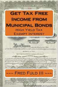 [ACCESS] EBOOK EPUB KINDLE PDF Get Tax Free Income from Municipal Bonds: High Yield Tax Exempt Inter