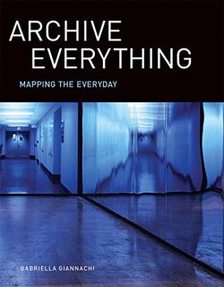 Access [EPUB KINDLE PDF EBOOK] Archive Everything: Mapping the Everyday (The MIT Press) by  Gabriell