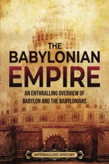 Access EPUB KINDLE PDF EBOOK The Babylonian Empire: An Enthralling Overview of Babylon and the Babyl