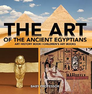 Read [EBOOK EPUB KINDLE PDF] The Art of The Ancient Egyptians - Art History Book | Children's Art Bo