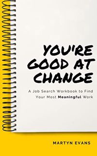 [Read] [EPUB KINDLE PDF EBOOK] You're Good At Change: A Comprehensive Job Search Workbook To Find Yo