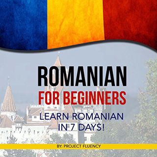 Get PDF EBOOK EPUB KINDLE Romanian for Beginners: Learn Romanian in 7 days! by  Project Fluency,Dian