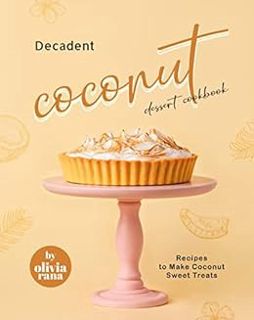 View PDF EBOOK EPUB KINDLE Decadent Coconut Dessert Cookbook: Recipes to Make Coconut Sweet Treats b