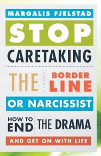 ACCESS [PDF EBOOK EPUB KINDLE] Stop Caretaking the Borderline or Narcissist: How to End the Drama an
