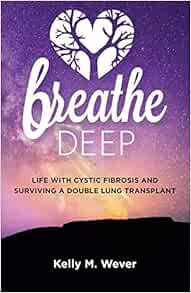 [Access] PDF EBOOK EPUB KINDLE Breathe Deep: Life with Cystic Fibrosis and Surviving a Double Lung T