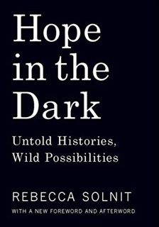 [Access] [PDF EBOOK EPUB KINDLE] Hope in the Dark: Untold Histories, Wild Possibilities by  Rebecca