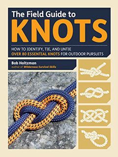 VIEW PDF EBOOK EPUB KINDLE The Field Guide to Knots: How to Identify, Tie, and Untie Over 80 Essenti